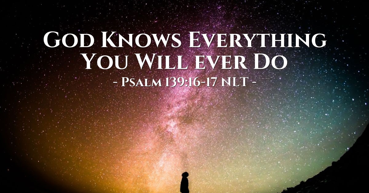 God Knows Everything You Will Ever Do — Psalm 13916 17 Nlt