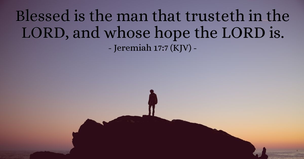Jeremiah 17:7 (KJV) — Daily Wisdom for Tuesday, December 26, 2017