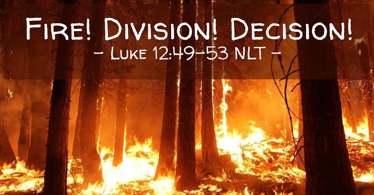 "Fire! Division! Decision!" — Luke 12:49-53 (What Jesus Did!)