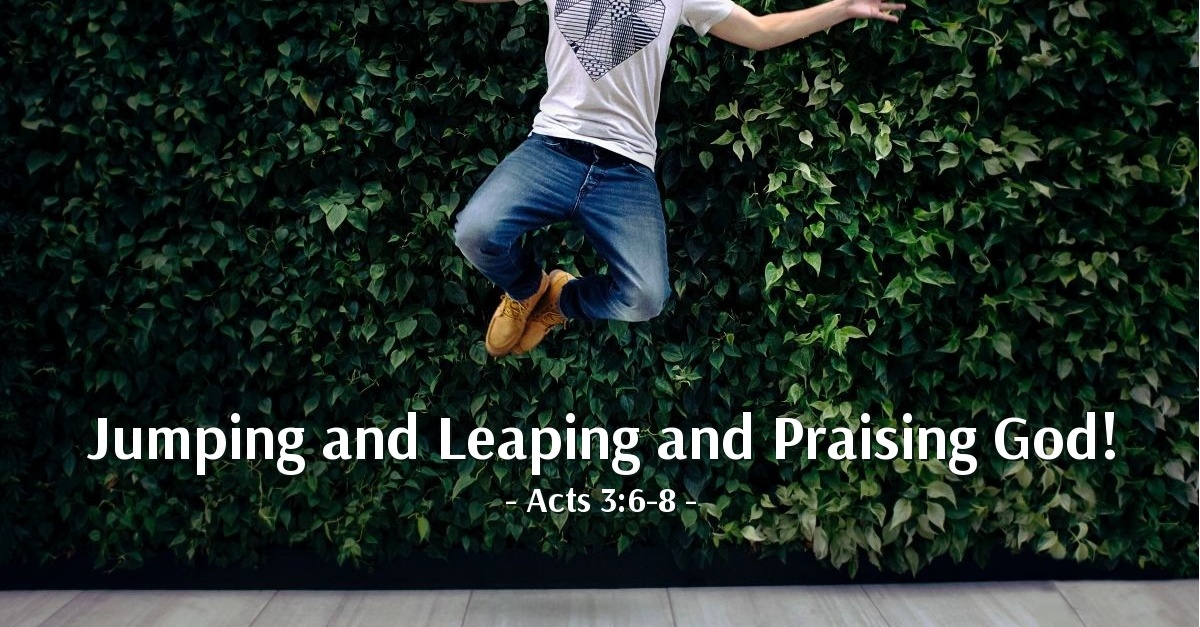 Jumping And Leaping And Praising God Acts 3 6 8 God s Holy Fire jumping-and-leaping-and-praising-god-acts-3-6-8-god-s-holy-fire