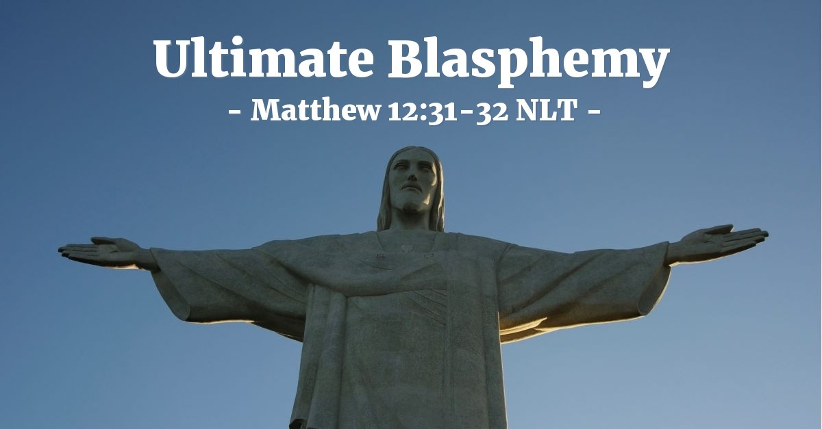Ultimate Blasphemy Matthew 12 31 32 What Jesus Did ultimate-blasphemy-matthew-12-31-32-what-jesus-did