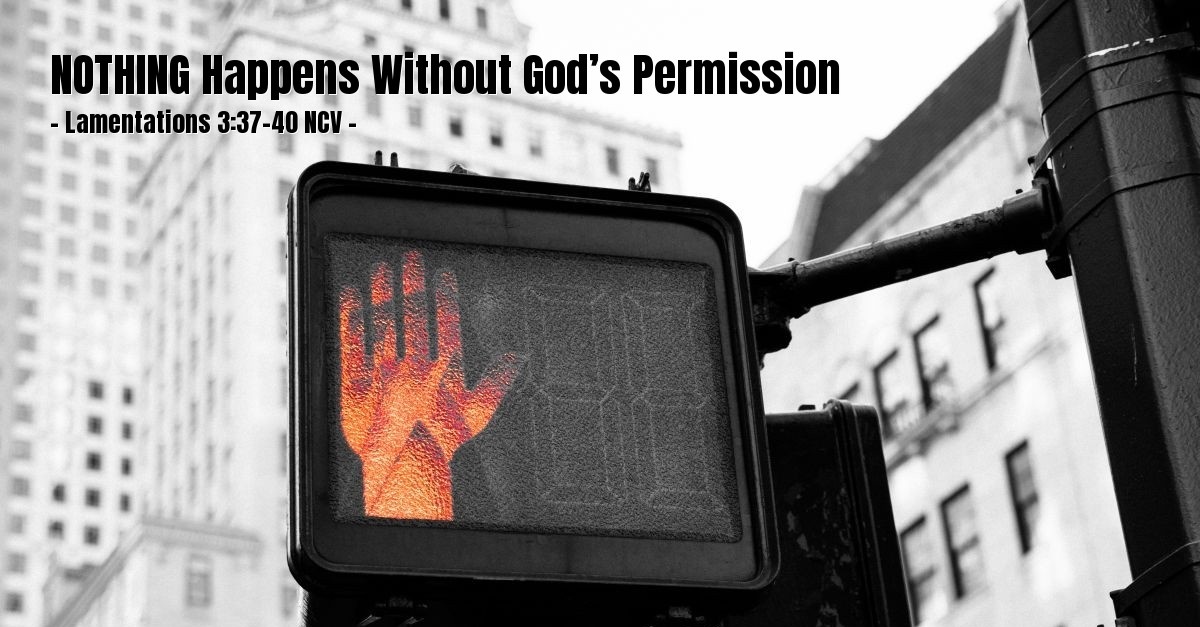 NOTHING Happens Without God s Permission Lamentations 3 37 40 NCV nothing-happens-without-god-s-permission-lamentations-3-37-40-ncv