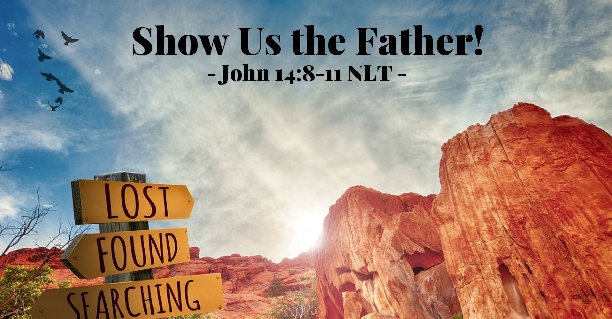 Quot Show Us The Father Quot John 14 8 11 What Jesus Did