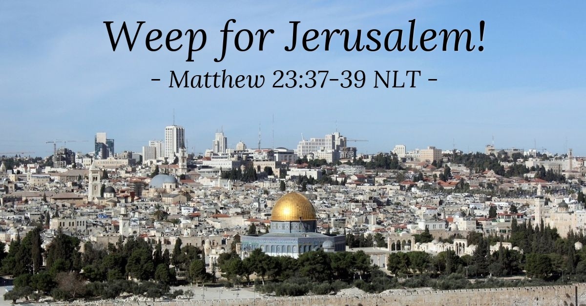 Weep For Jerusalem Matthew 23 37 39 What Jesus Did weep-for-jerusalem-matthew-23-37-39-what-jesus-did