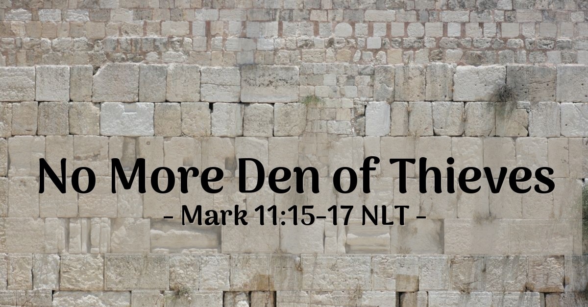 No More Den Of Thieves Mark 11 15 17 What Jesus Did