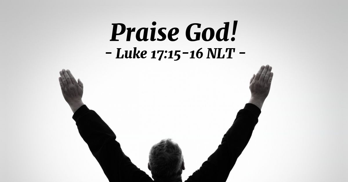 Praise God Luke 17 15 16 What Jesus Did praise-god-luke-17-15-16-what-jesus-did