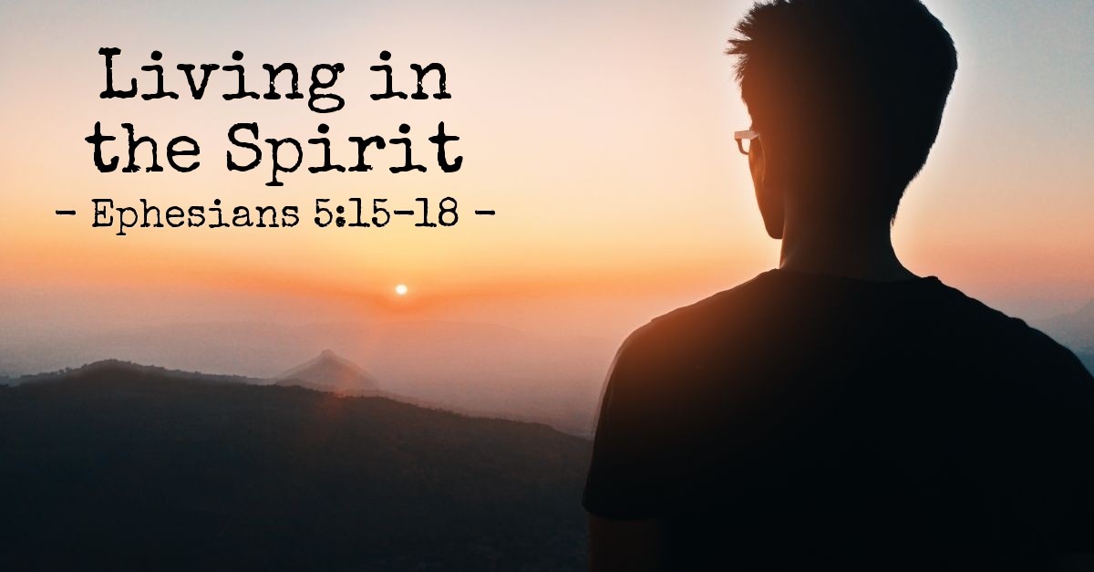 Living In The Spirit Ephesians 5 15 18 Praying With Paul