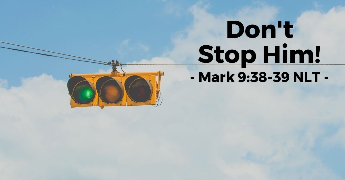 Don t Stop Him Mark 9 38 39 What Jesus Did don-t-stop-him-mark-9-38-39-what-jesus-did