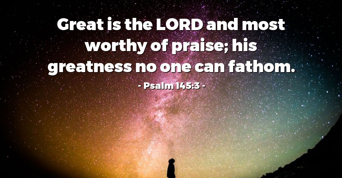 Psalm 145:3 — Daily Wisdom for Wednesday, January 11, 2017