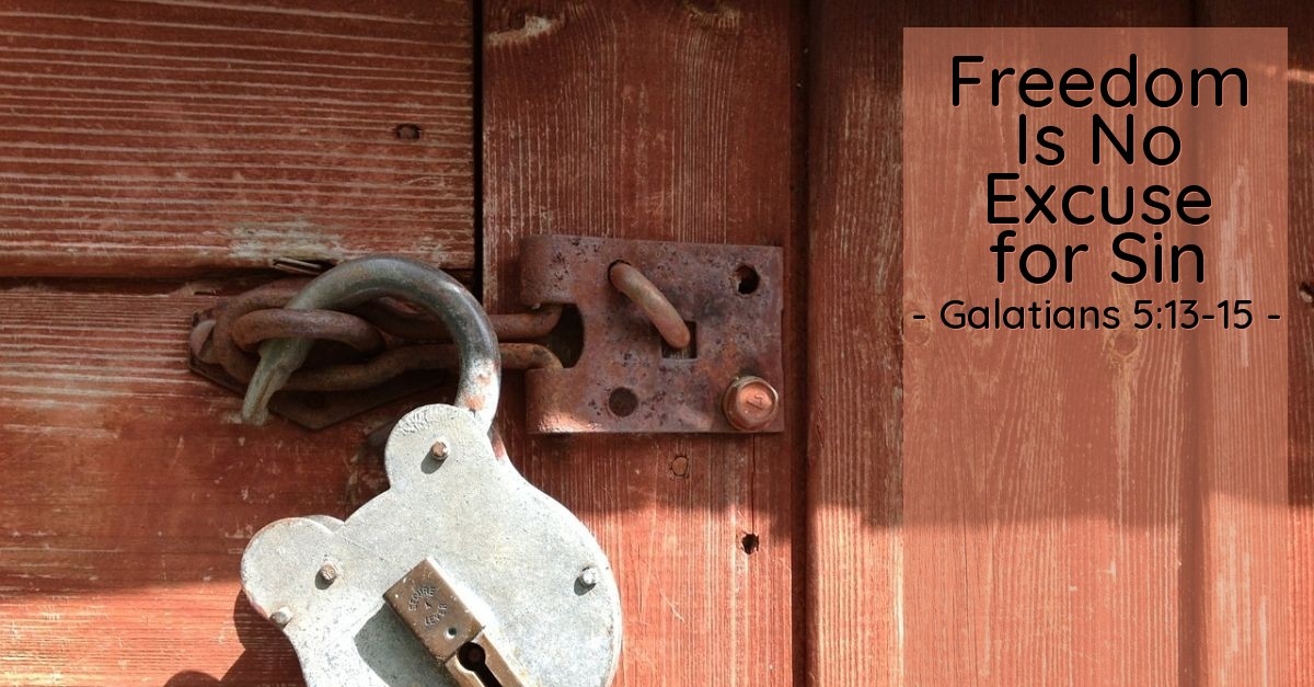 Freedom Is No Excuse For Sin Galatians 5 13 15 Praying With Paul