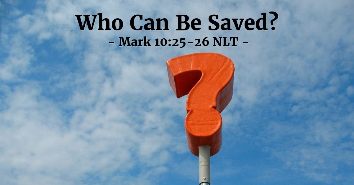 "Who Can Be Saved?" — Mark 10:25-26 (What Jesus Did!)
