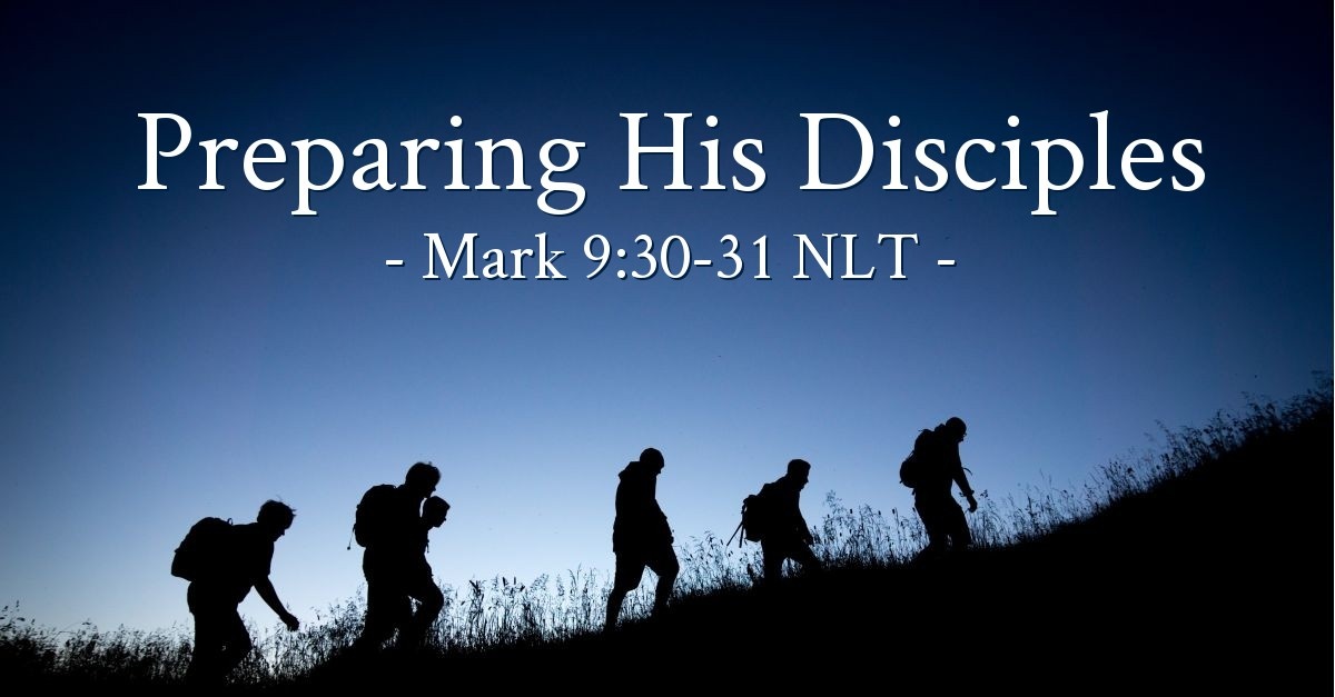"Preparing His Disciples" — Mark 9:30-31 (What Jesus Did!)