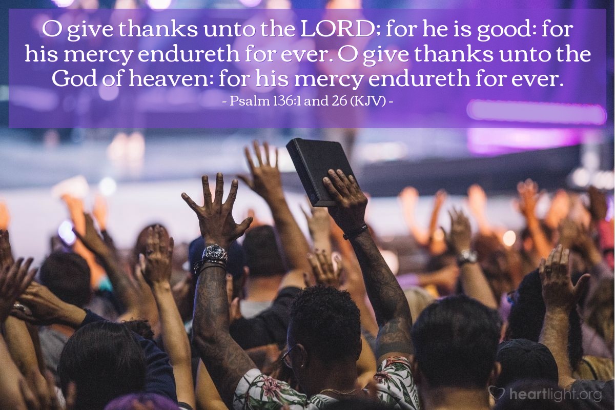 Illustration of Psalm 136:1 and 26 (KJV) — O give thanks unto the Lord; for he is good: for his mercy endureth for ever. O give thanks unto the God of heaven: for his mercy endureth for ever.