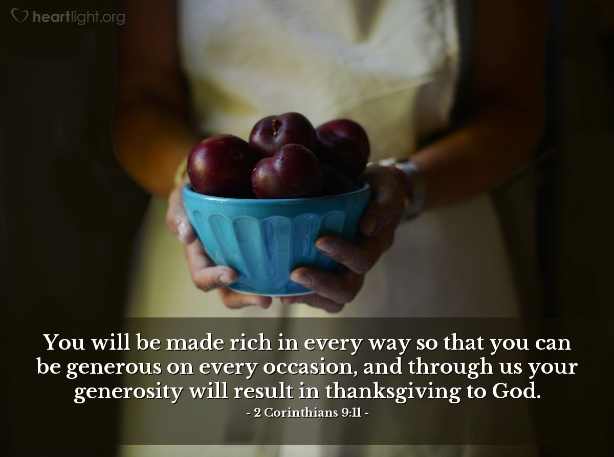 Illustration of 2 Corinthians 9:11 — You will be made rich in every way so that you can be generous on every occasion, and through us your generosity will result in thanksgiving to God.