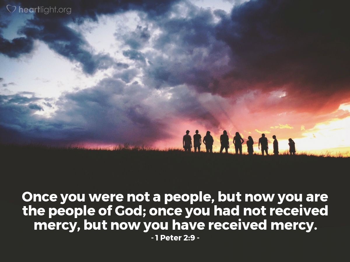 Illustration of 1 Peter 2:9 — Once you were not a people, but now you are the people of God; once you had not received mercy, but now you have received mercy.