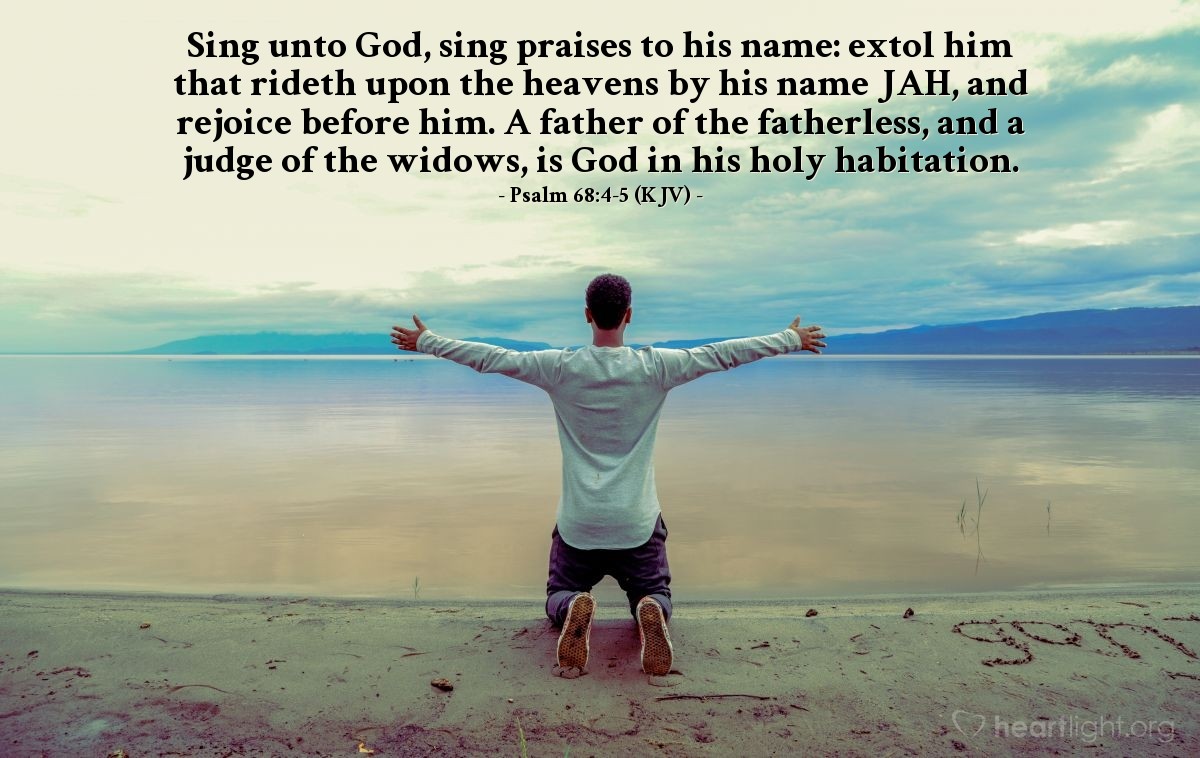 Illustration of Psalm 68:4-5 (KJV) — Sing unto God, sing praises to his name: extol him that rideth upon the heavens by his name JAH, and rejoice before him. A father of the fatherless, and a judge of the widows, is God in his holy habitation.
