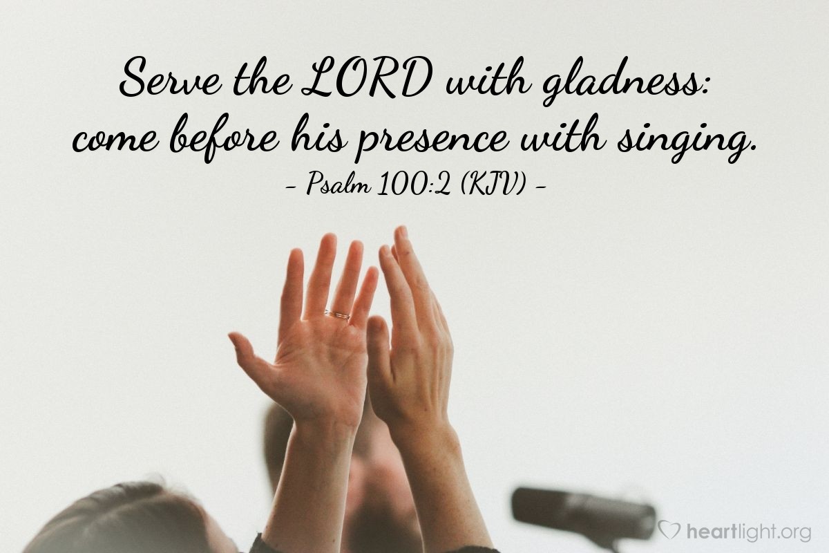 Illustration of Psalm 100:2 (KJV) — Serve the LORD with gladness: come before his presence with singing.
