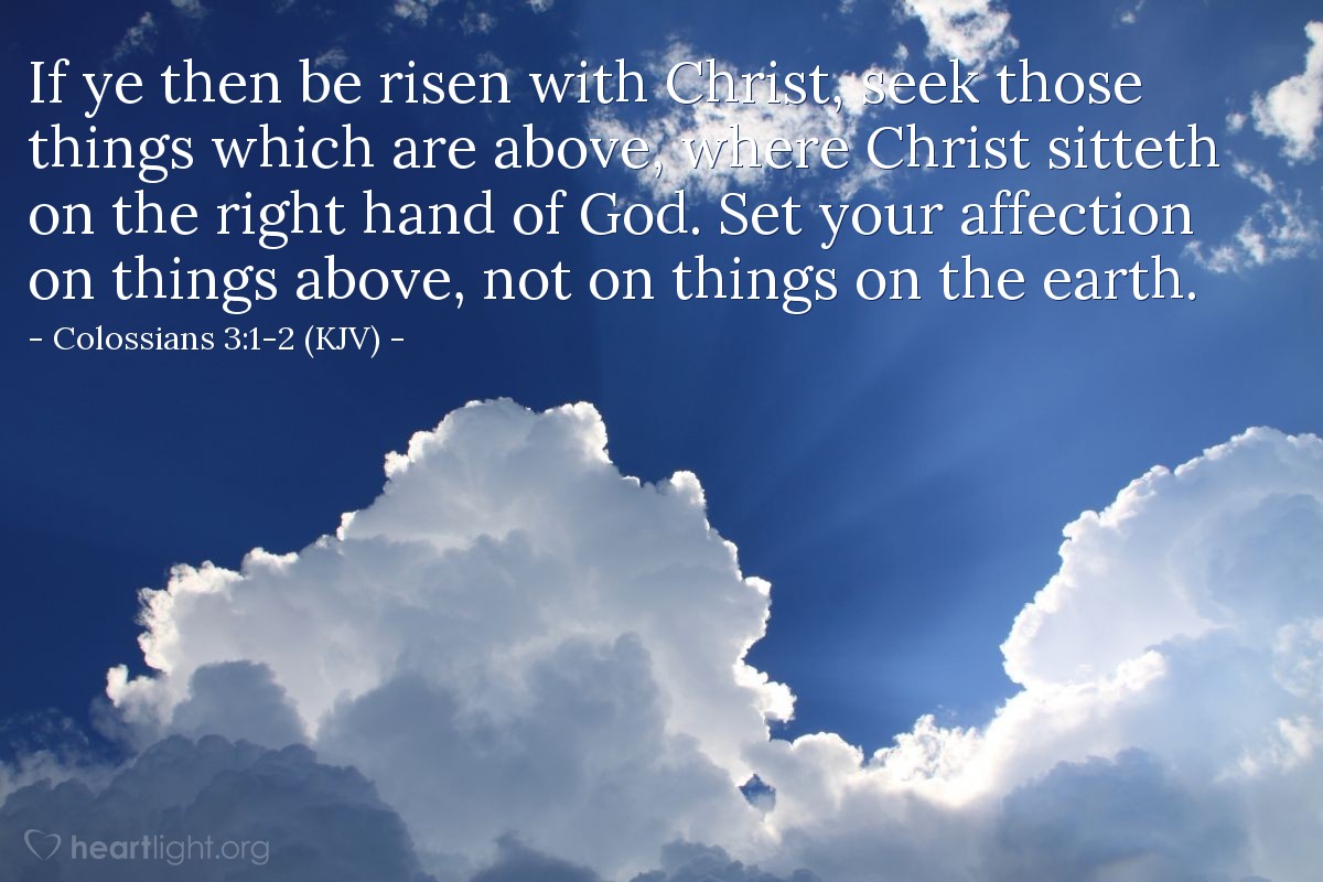 Illustration of Colossians 3:1-2 (KJV) — If ye then be risen with Christ, seek those things which are above, where Christ sitteth on the right hand of God. Set your affection on things above, not on things on the earth.