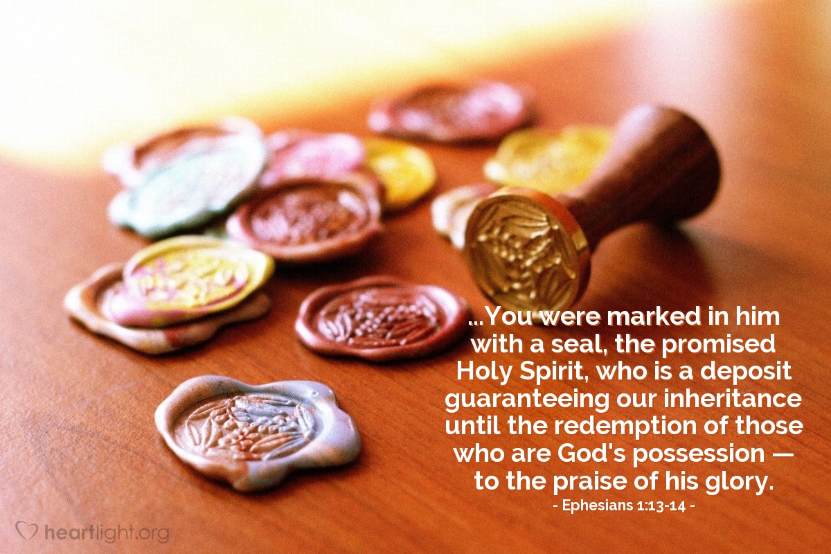 Illustration of Ephesians 1:13-14 — You were marked in [Christ] with a seal, the promised Holy Spirit, who is a deposit guaranteeing our inheritance until the redemption of those who are God's possession — to the praise of his glory.