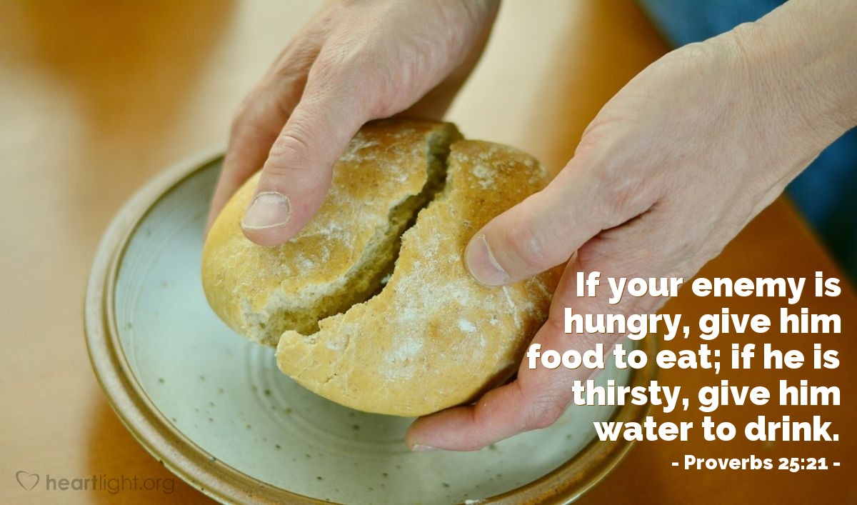 Illustration of Proverbs 25:21 — If your enemy is hungry, give him food to eat; if he is thirsty, give him water to drink.