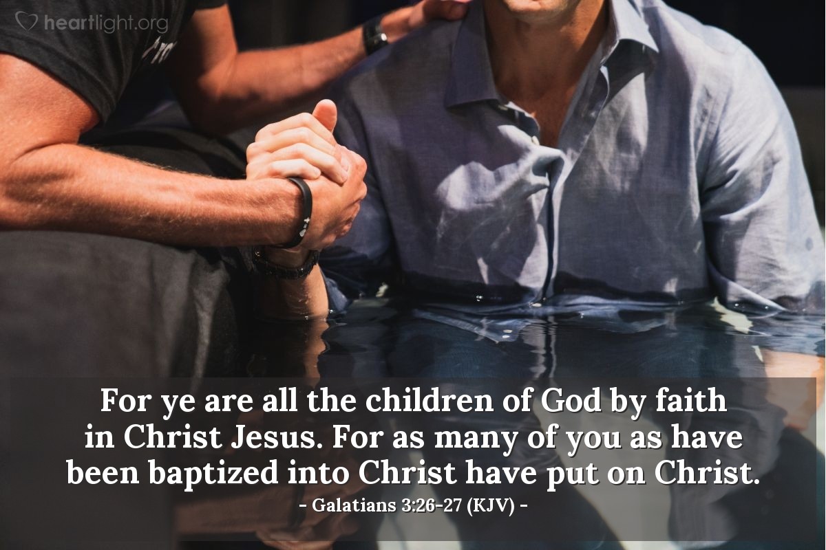 Illustration of Galatians 3:26-27 (KJV) — For ye are all the children of God by faith in Christ Jesus. For as many of you as have been baptized into Christ have put on Christ.