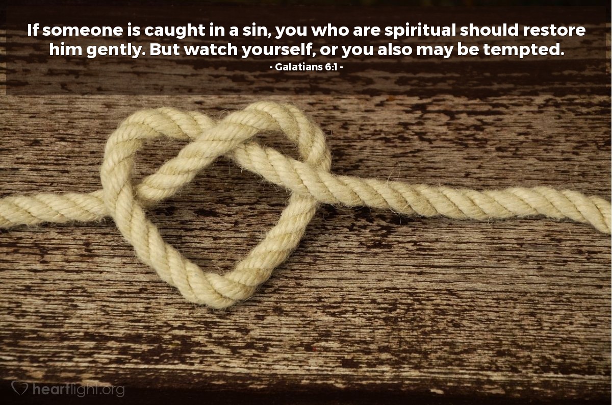 Illustration of Galatians 6:1 — If someone is caught in a sin, you who are spiritual should restore him gently. But watch yourself, or you also may be tempted.