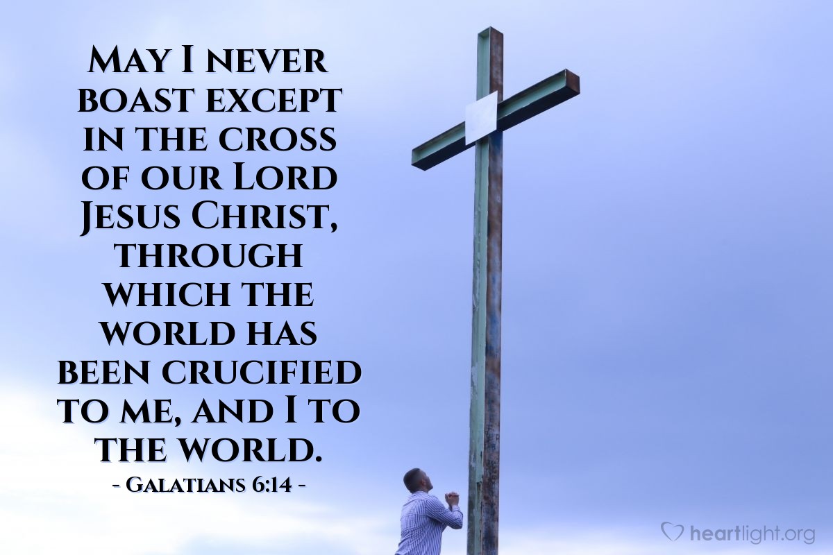 Illustration of Galatians 6:14 — May I never boast except in the cross of our Lord Jesus Christ, through which the world has been crucified to me, and I to the world.
