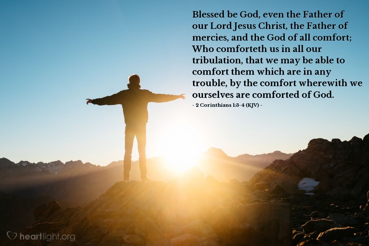 Illustration of 2 Corinthians 1:3-4 (KJV) — Blessed be God, even the Father of our Lord Jesus Christ, the Father of mercies, and the God of all comfort; Who comforteth us in all our tribulation, that we may be able to comfort them which are in any trouble, by the comfort wherewith we ourselves are comforted of God.