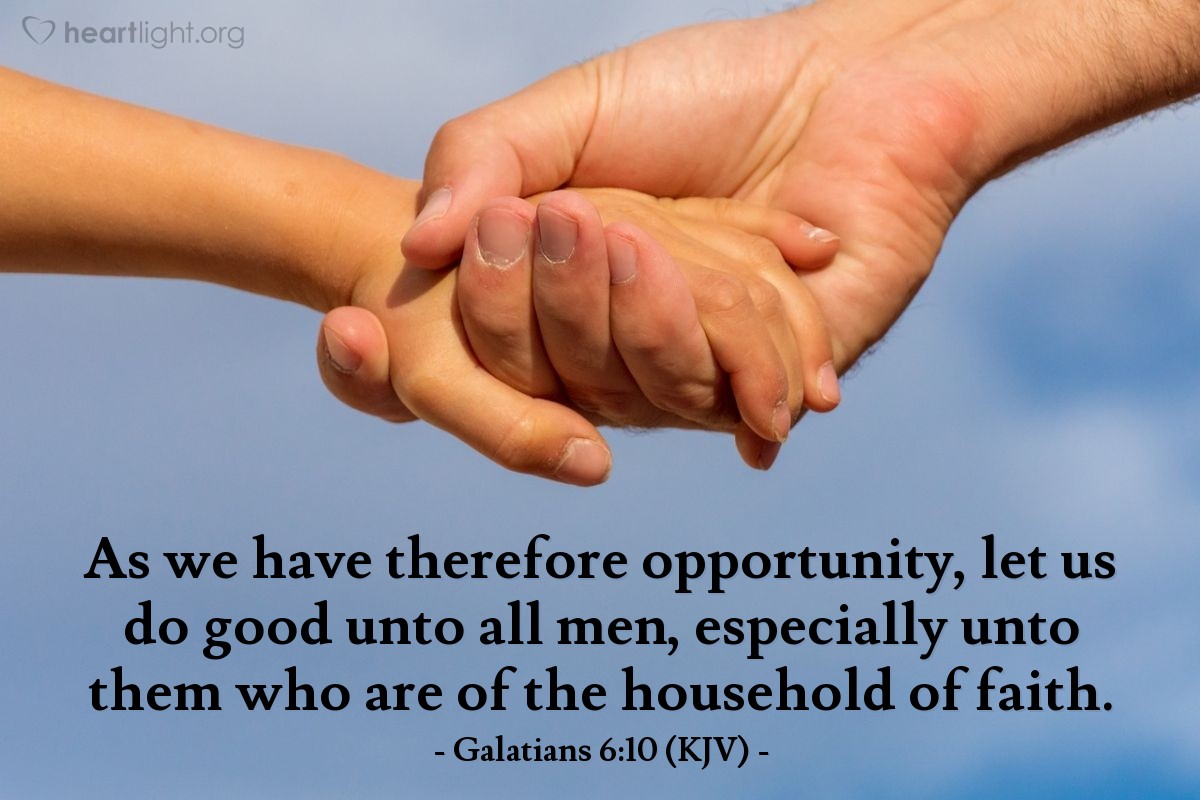 Illustration of Galatians 6:10 (KJV) — As we have therefore opportunity, let us do good unto all men, especially unto them who are of the household of faith. 