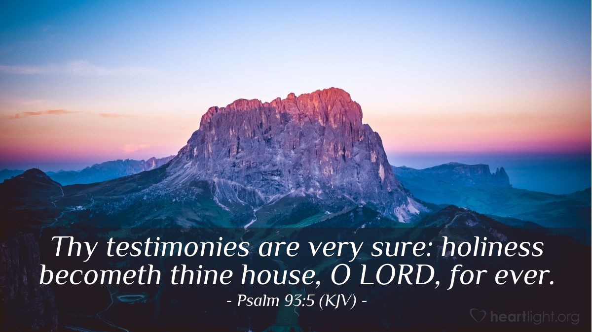 Illustration of Psalm 93:5 (KJV) — Thy testimonies are very sure: holiness becometh thine house, O LORD, for ever.