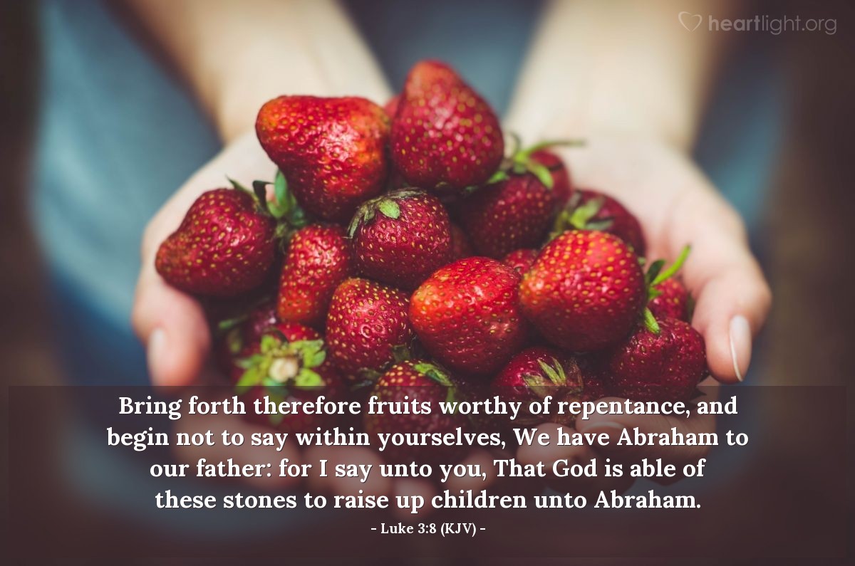 Illustration of Luke 3:8 (KJV) — Bring forth therefore fruits worthy of repentance, and begin not to say within yourselves, We have Abraham to our father: for I say unto you, That God is able of these stones to raise up children unto Abraham.