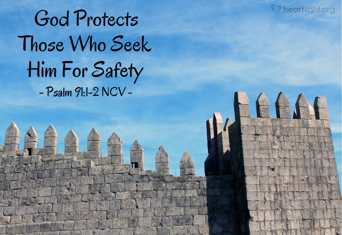 Illustration of Psalm 91:1-2 NCV — Those who go to God Most High for safety will be protected by the Almighty. I will say to the Lord, "You are my place of safety and protection. You are my God and I trust you."