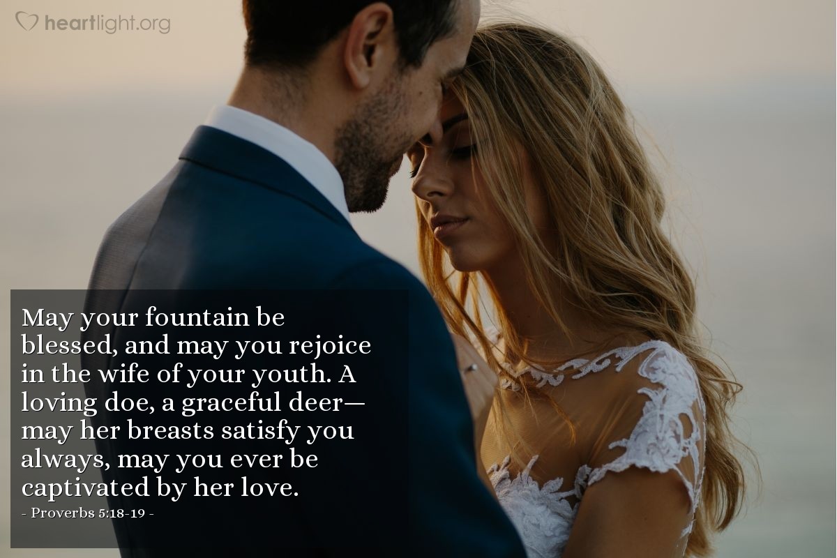 Illustration of Proverbs 5:18-19 — May your fountain be blessed, and may you rejoice in the wife of your youth.  A loving doe, a graceful deer— may her breasts satisfy you always, may you ever be captivated by her love.
