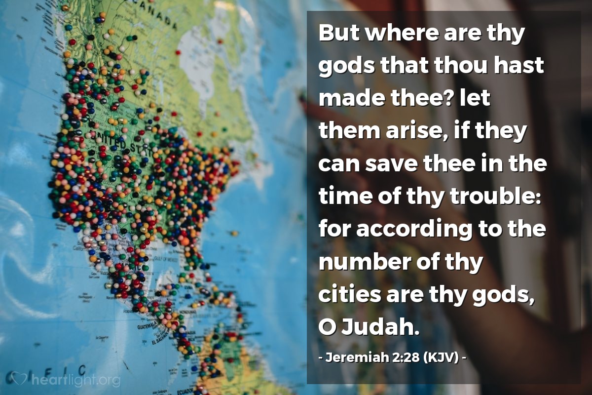 Illustration of Jeremiah 2:28 (KJV) — But where are thy gods that thou hast made thee? let them arise, if they can save thee in the time of thy trouble: for according to the number of thy cities are thy gods, O Judah.