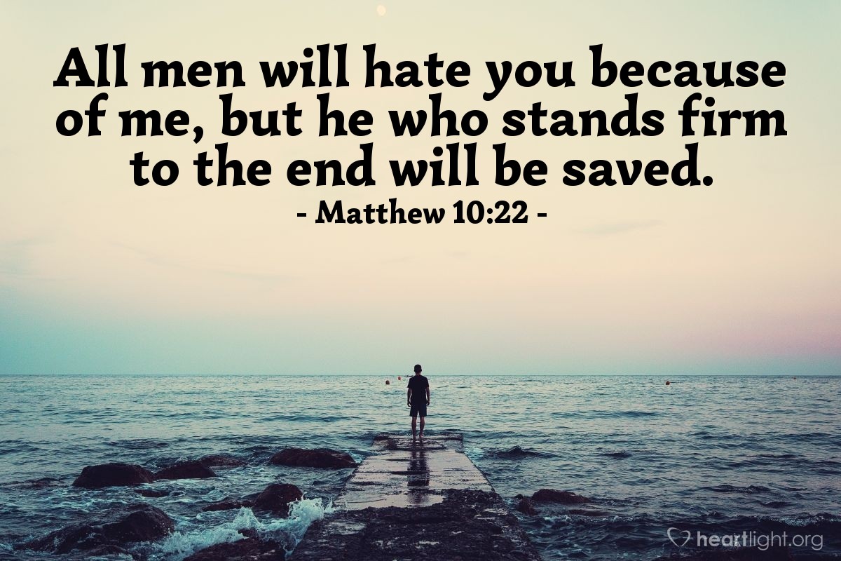 Illustration of Matthew 10:22 — All men will hate you because of me, but he who stands firm to the end will be saved.