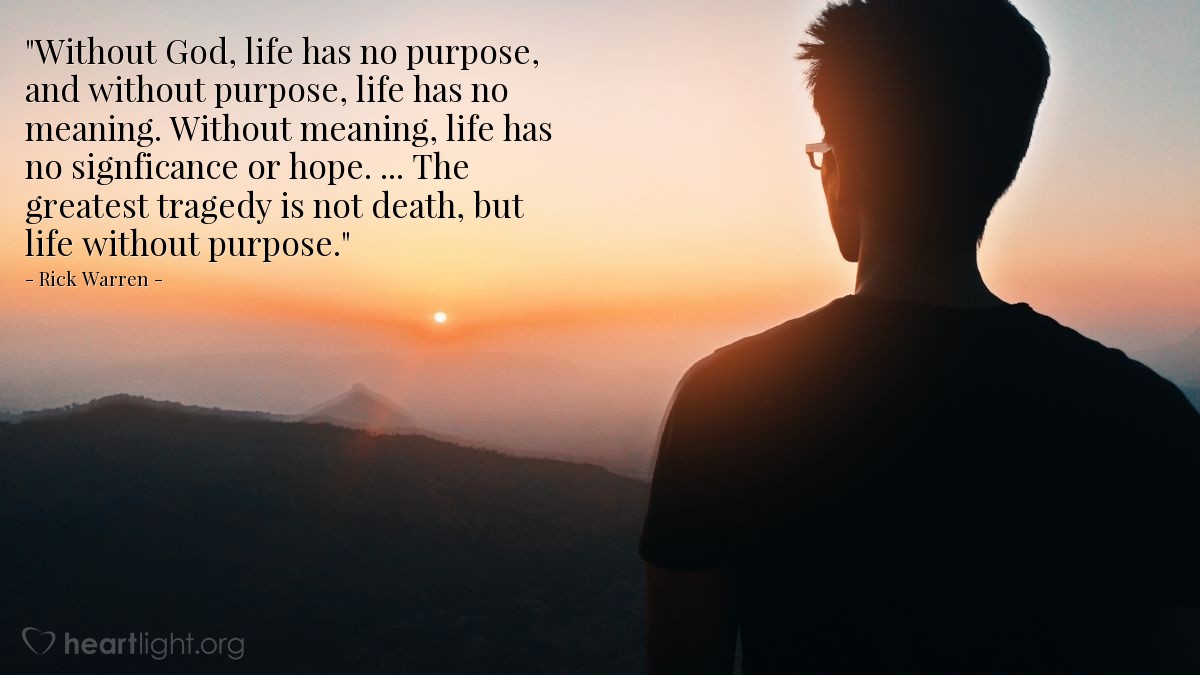 Illustration of Rick Warren — "Without God, life has no purpose, and without purpose, life has no meaning. Without meaning, life has no signficance or hope. ... The greatest tragedy is not death, but life without purpose."