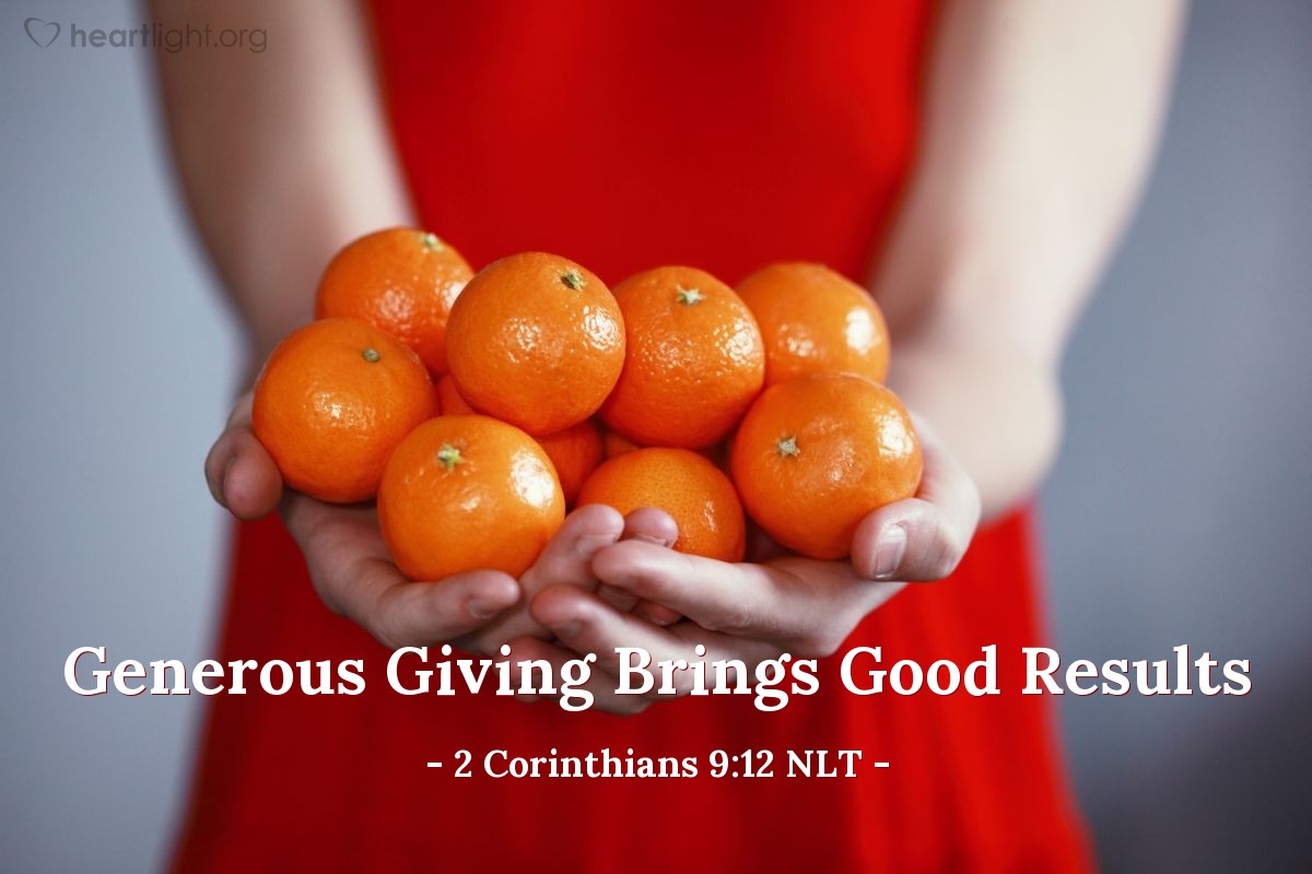 Illustration of 2 Corinthians 9:12 NLT — So two good things will result from this ministry of giving — the needs of the believers in Jerusalem will be met, and they will joyfully express their thanks to God.