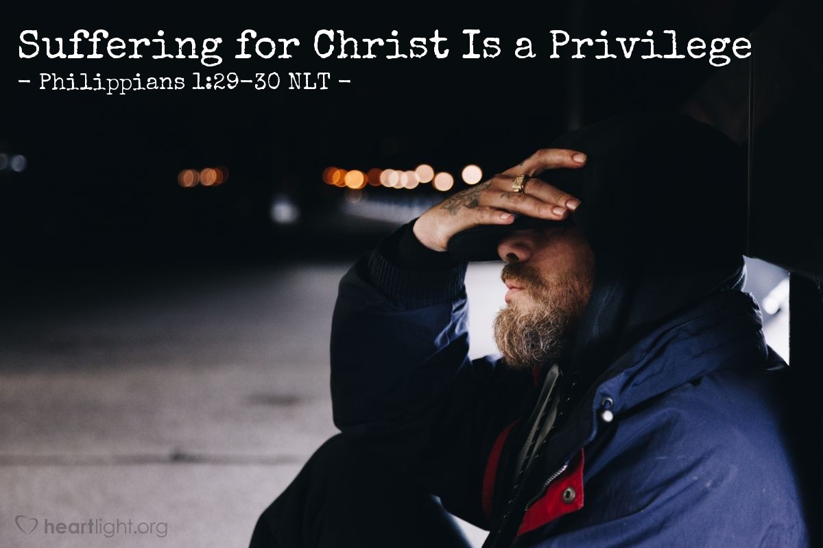 Illustration of Philippians 1:29-30 NLT — For you have been given not only the privilege of trusting in Christ but also the privilege of suffering for him. We are in this struggle together. You have seen my struggle in the past, and you know that I am still in the midst of it.
