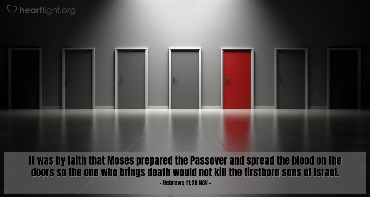 Illustration of Hebrews 11:28 NCV — It was by faith that Moses prepared the Passover and spread the blood on the doors so the one who brings death would not kill the firstborn sons of Israel.