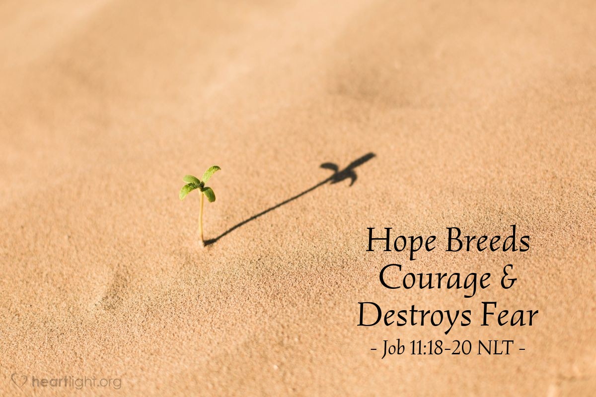 Illustration of Job 11:18-20 NLT —  Having hope will give you courage. You will be protected and will rest in safety. You will lie down unafraid, and many will look to you for help. But the wicked will be blinded. They will have no escape. Their only hope is death.