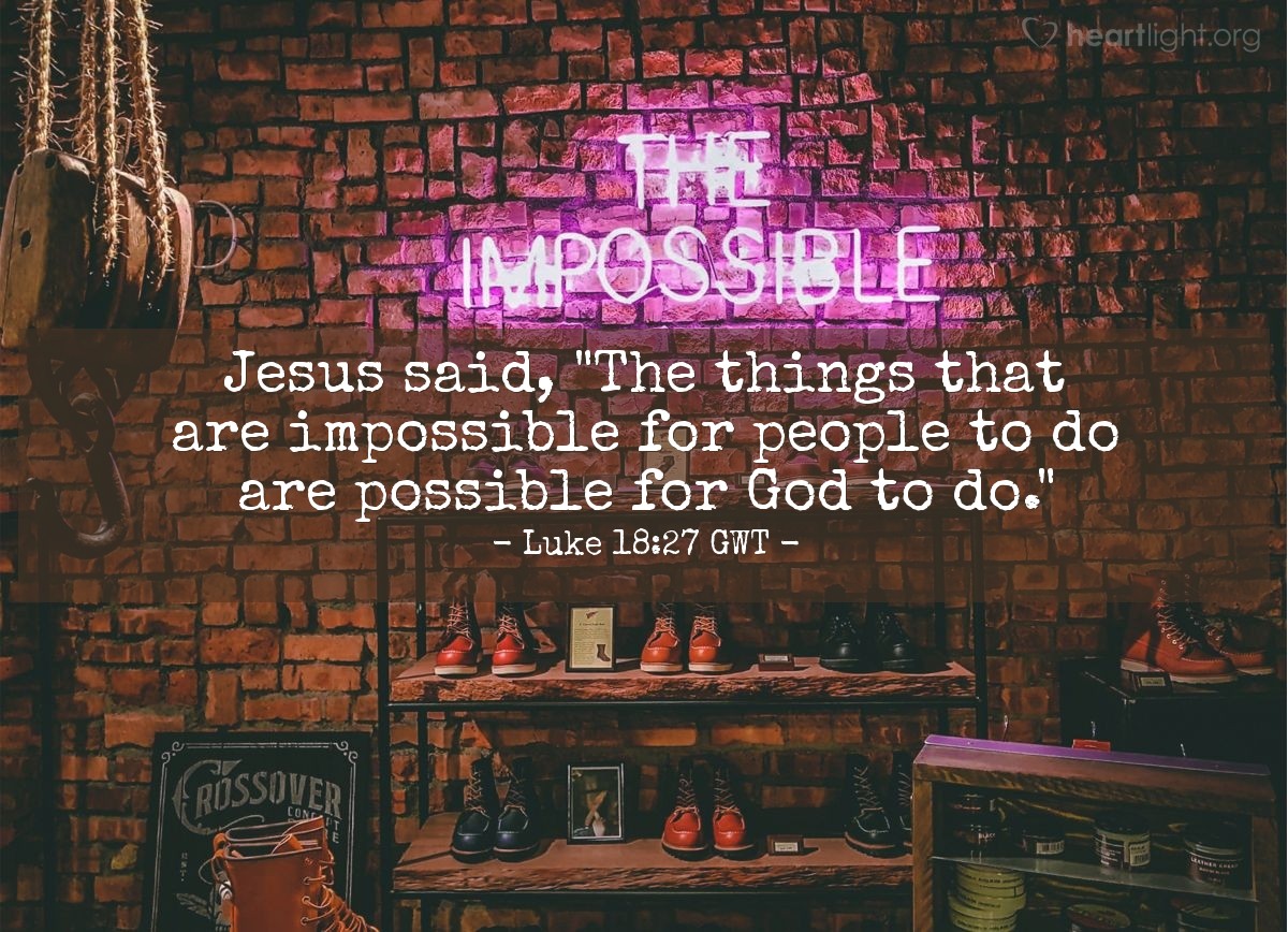 Illustration of Luke 18:27 GWT â Jesus said, "The things that are impossible for people to do are possible for God to do."