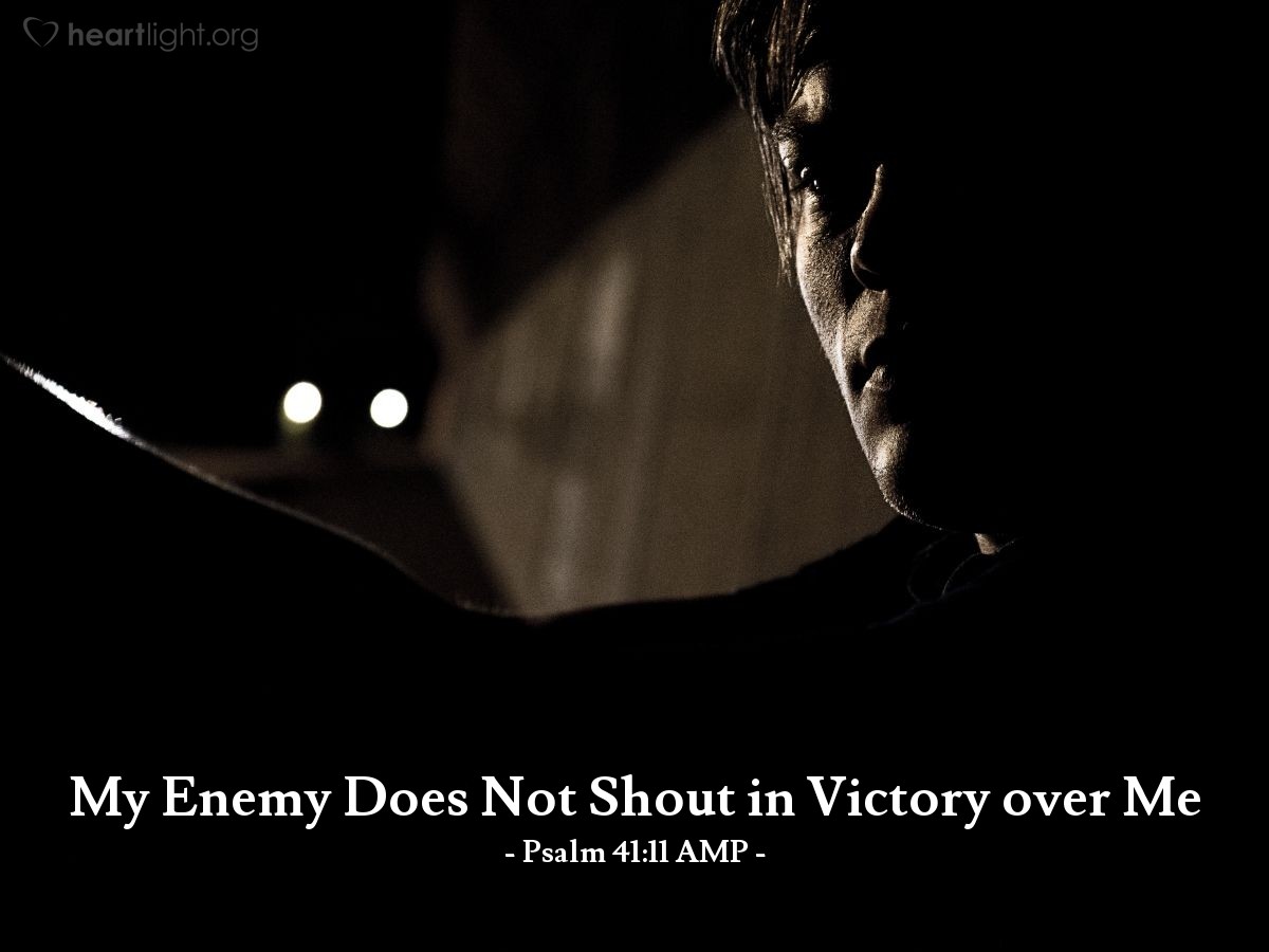 Illustration of Psalm 41:11 AMP — By this I know that You favor and delight in me, Because my enemy does not shout in triumph over me.