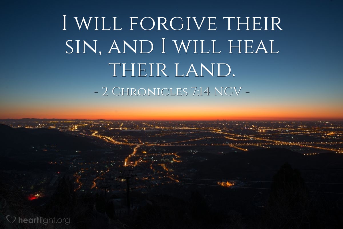 Illustration of 2 Chronicles 7:14 NCV — Then if my people, who are called by my name, will humble themselves, if they will pray and seek me and stop their evil ways, I will hear them from heaven. I will forgive their sin, and I will heal their land.