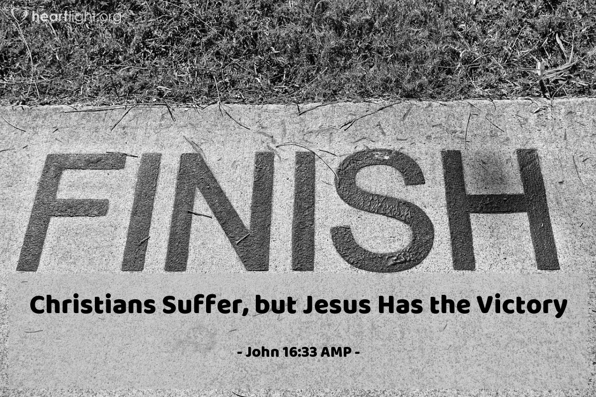 Illustration of John 16:33 AMP — I have told you these things, so that in Me you may have [perfect] peace. In the world you have tribulation and distress and suffering, but be courageous [be confident, be undaunted, be filled with joy]; I have overcome the world." [My conquest is accomplished, My victory abiding.]