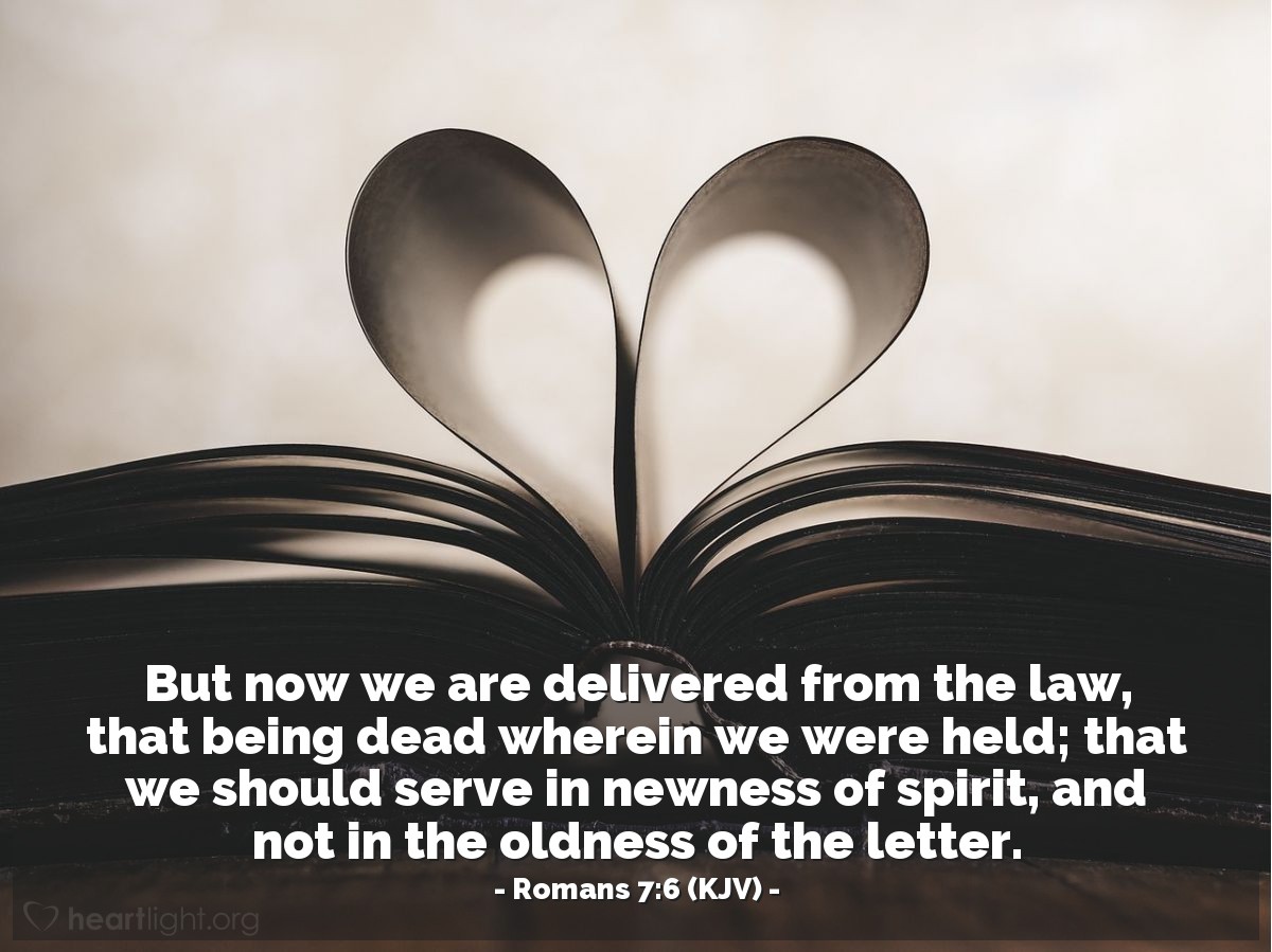 Illustration of Romans 7:6 (KJV) — But now we are delivered from the law, that being dead wherein we were held; that we should serve in newness of spirit, and not in the oldness of the letter.