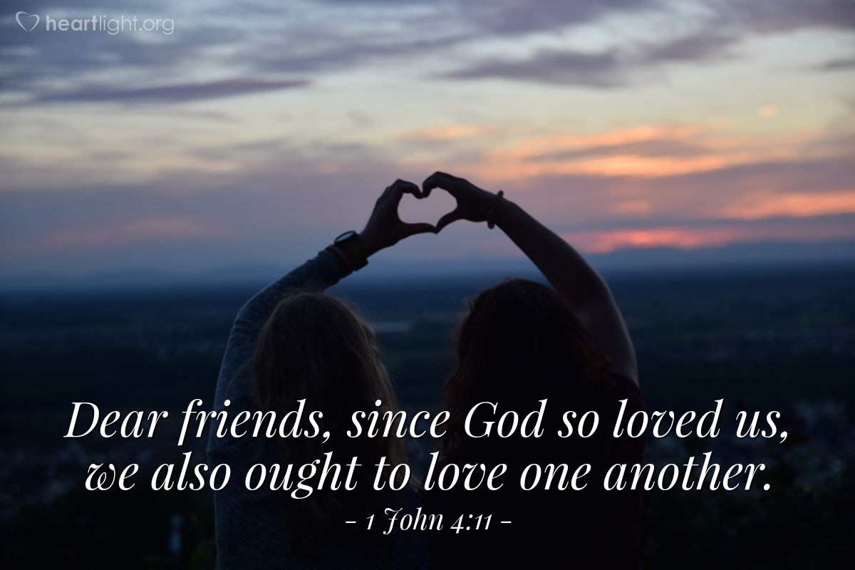 Illustration of 1 John 4:11 — Dear friends, since God so loved us, we also ought to love one another.
