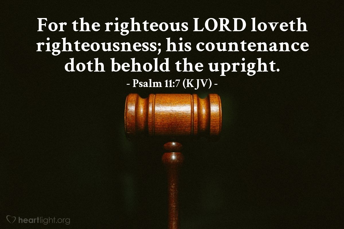 Illustration of Psalm 11:7 (KJV) — For the righteous Lord loveth righteousness; his countenance doth behold the upright.