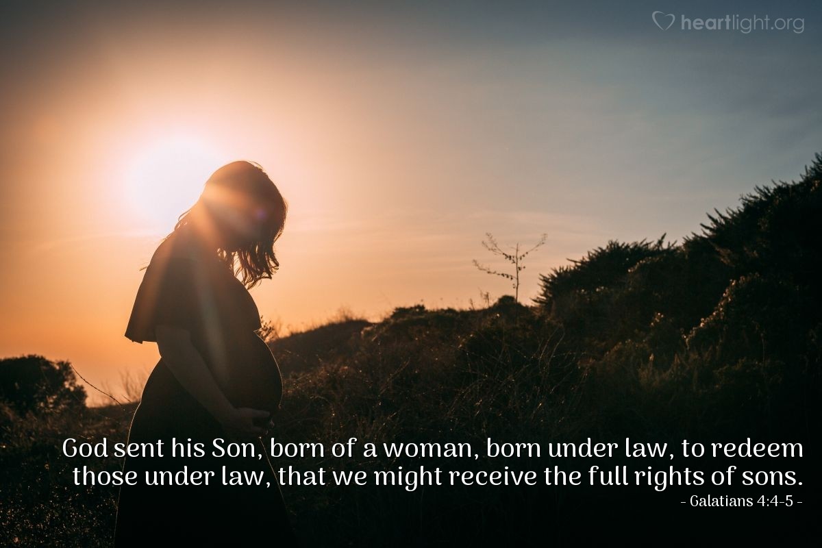 Galatians 4:4-5 | God sent his Son, born of a woman, born under law, to redeem those under law, that we might receive the full rights of sons.