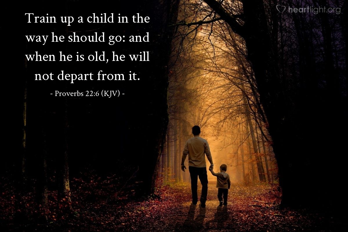 Illustration of Proverbs 22:6 (KJV) — Train up a child in the way he should go: and when he is old, he will not depart from it.