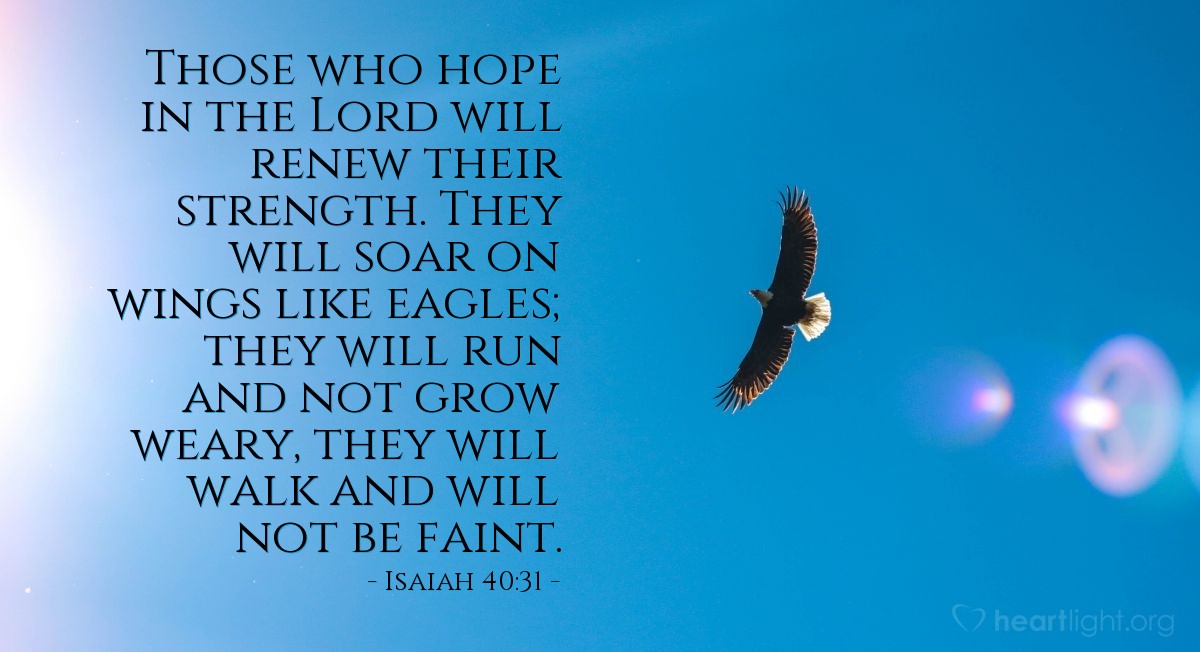 Illustration of Isaiah 40:31 — Those who hope in the Lord will renew their strength. They will soar on wings like eagles; they will run and not grow weary, they will walk and will not be faint.